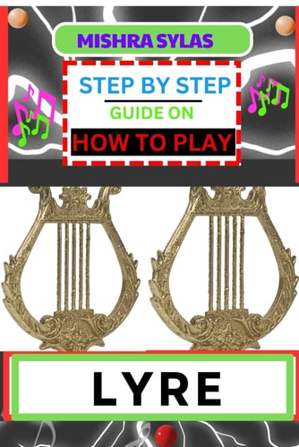 Step by Step Guide on How to Play Lyre Easy Simplified Manual For Aspiring Lyre Players, Unveiling The Secrets Of Harmonious Melodies From Scratch