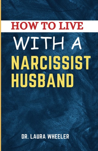 How To Live With A Narcissist Husband A Guide to Healing, Understanding, Recovering from Narcissistic Emotional Abuse in Relationships