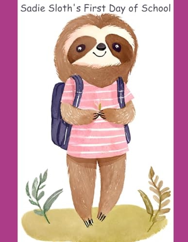 Sadie Sloth's First Day of School A Book for Our Nervous Little Sloths