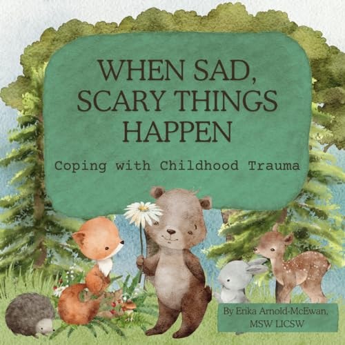 When Sad, Scary Things Happen Coping with Childhood Trauma