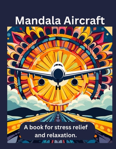 Mandala Aircraft A Coloring Book for Adults: Mandala Aircraft is a Coloring Book for Adults that Reduces Stress and Promotes Relaxation.