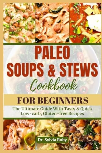 Paleo Soups & Stews The Ultimate Guide With Tasty & Quick Low-carb, Gluten-free Recipes
