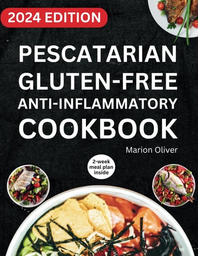 Pescatarian Gluten-Free Anti-Inflammatory Cookbook Complete Veggies & Fish Pescatarian Diet Recipes with Delicious and Heart Healthy Food for Everyday Meals (14-day Meal Plan Insider)