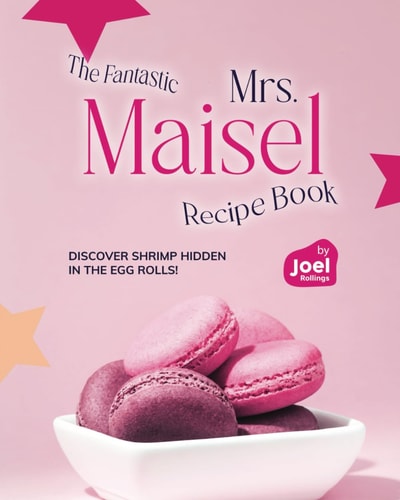The Fantastic Mrs. Maisel Recipe Book Discover Shrimp Hidden in the Egg Rolls!