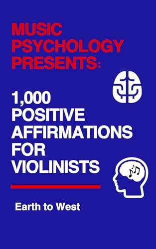Music Psychology Presents 1,000 Positive Affirmations for Violinists
