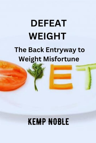 Defeat Weight The Back Entryway to Weight Misfortune