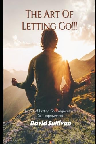 The Art of Letting Go Forgiveness for Self-Improvement: Forgiveness for Self-Improvement