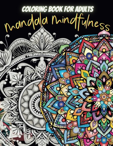 Mandala Mindfulness Mandala Coloring Book for Adults and Seniors: More Than 60 Easy to Difficult Mandala Coloring Book for Adults and Seniors for Mindfulness, Relaxation and Stress Relief