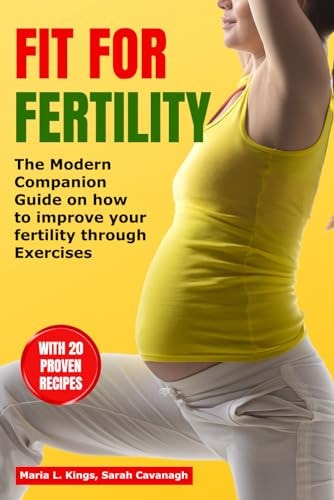 Fit for Fertility The Modern Companion Guide on how to Improve Your Fertility Through Exercises With 20 Proven Recipes Bonus