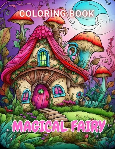 Magical Fairy Houses Coloring Book 100+ Unique and Beautiful Designs for All Fans