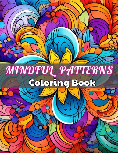 Mindful Patterns Coloring Book High Quality +100 Beautiful Desings for All Ages, A Lot of Fun
