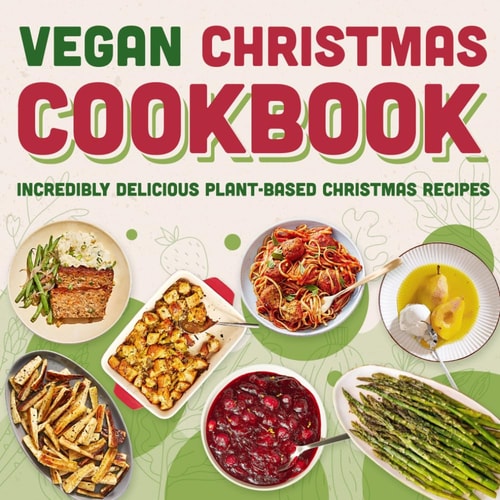 Vegan Christmas Cookbook Incredibly Delicious Plant-Based Christmas Recipes: Simple and Delicious Vegan Festive Recipes