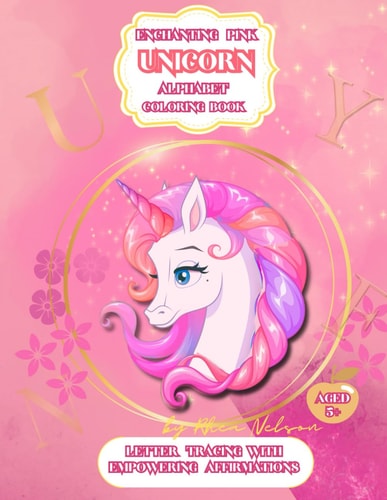 Enchanting Pink Unicorn Alphabet Coloring Book for Positive Learning Journeys Unicorn Images With Letter Tracing Alphabet and Affirmations, Kids Activities Aged 7+, Elementary School, Girls Power, Ideal Gift, Pink Present