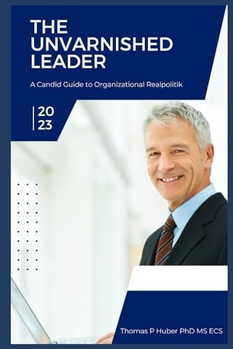 The Unvarnished Leader A Candid Guide to Organizational Realpolitik
