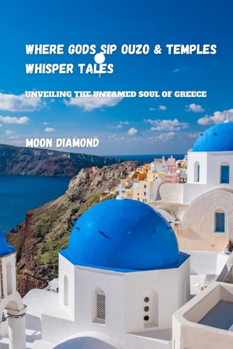 Where God's Sip Ouzo And Temple Whispers Tales Unveiling The Untamed Soul of Greece
