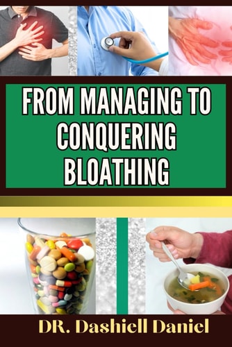 From Managing to Conquering Bloathing Expert Guide To Understanding Causes, Symptoms, and Tailored Treatment Plan For Optimal Wellness