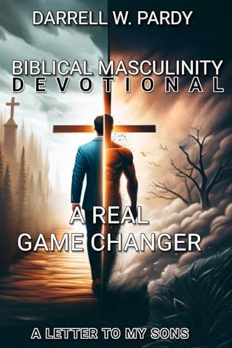 Biblical Masculinity A Real Game Changer: A Letter to My Sons