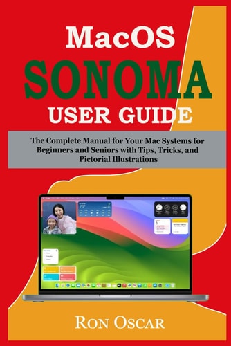 MACOS SONOMA USER GUIDE The Complete Manual for Your Mac Systems for Beginners and Seniors With... Tips, Tricks, and Pictorial Illustrations