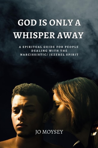 God is Only a Whisper Away A Spiritual Guide for People Dealing with the Narcissism/ Jezebel Spirit