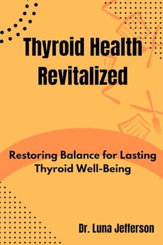 Thyroid Health Revitilized Restoring Balance for Lasting Thyroid Well-Being
