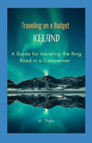 Traveling on a Budget in Iceland A Guide for Traveling the Ring Road in a Campervan
