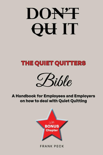 The Quiet Quitters Bible A Handbook for Employees and Employers on how to Deal with "Quiet Quitting"!: The Ultimate Blueprint for Workplace Engagement and Success