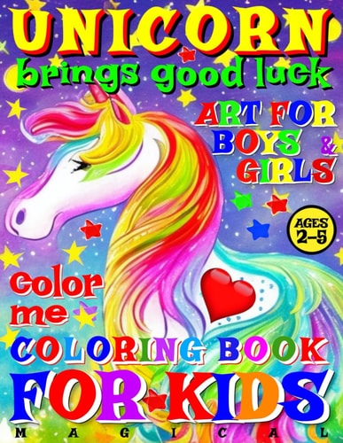Magical Unicorn Brings Good Luck - Coloring Book for Kids - Art for Boys and Girls - Color Me 50 Illustrated Pages of a Creative Booklet as an Educational Tool in Early Learning for Children Ages 2-5.