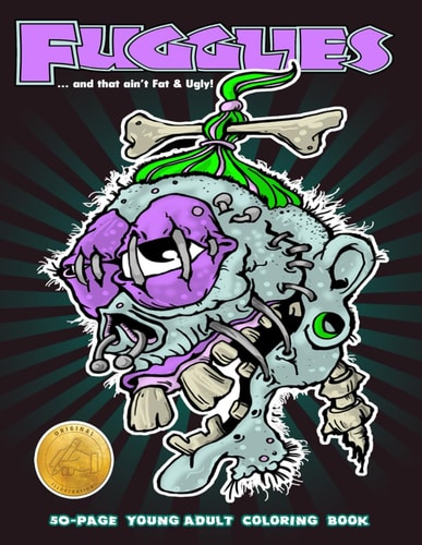 Fugglies Coloring Book ... and that Ain't Fat & Ugly! Original Illustrations L Young Adult Coloring Book of Monsters, Zombies, Beasts, Freaks, and Ghouls.