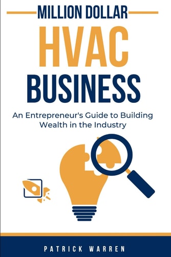 Million Dollar HVAC Business An Entrepreneur's Guide to Building Wealth in the Industry