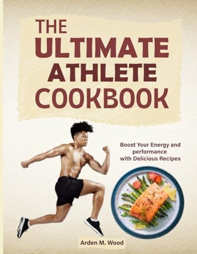 The Ultimate Athlete Cookbook Boost Your Energy and Performance with Delicious Recipes
