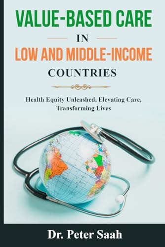 Value-Based Care For Low and Middle-Income Countries Health Equity Unleashed: Elevating Care, Transforming Lives