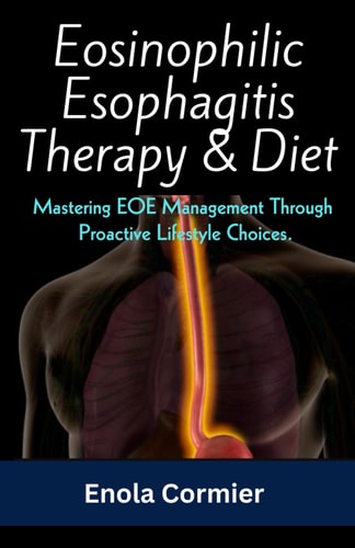 Eosinophilic Esophagitis Therapy & Diet Mastering EOE Management Through Proactive Lifestyle Choices.