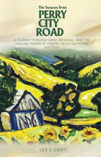 The Seasons from Perry City Road A Journey Through Grief, Renewal, and the Healing Power of Poetry: Selected Poems 2012-2017