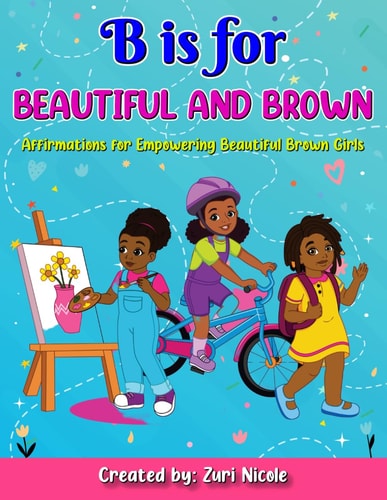 B is for Beautiful and Brown Affirmations for Empowering Beautiful Brown Girls: "Positive Affirmations to Celebrate Beauty, Confidence, and Strength"