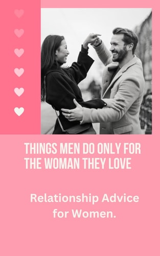 Things Men Do Only For the Woman They Love Relationship Advice for Women.
