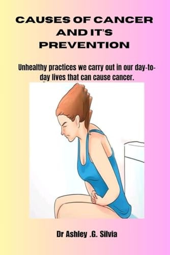 Causes of Cancer and It's Prevention Unhealthy Practices We Carry Out In Our Day-To-Day Lives That Can Cause Cancer.