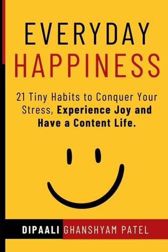 Everyday Happiness 21 Tiny Habits to Conquer Your Stress, Experience Joy and Have a Content Life.