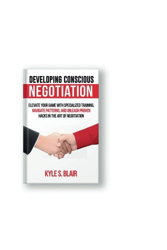 Developing Conscious Negotiation Elevate Your Game with Specialized Training, Navigate Patterns, and Unleash Proven Hacks in the Art of Negotiation