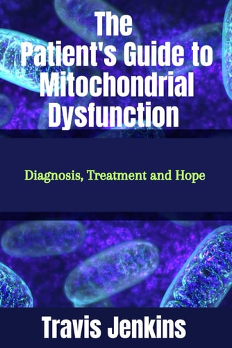 The Patient's Guide to Mitochondrial Dysfunction Diagnosis, Treatment and Hope