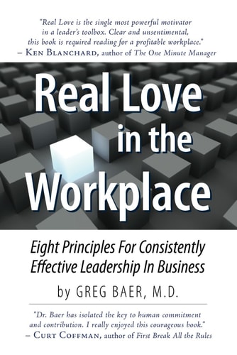 Real Love in the Workplace Eight Principles For Consistently Effective Leadership In Business