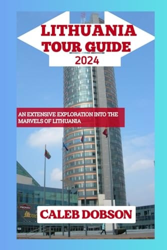 Tour Guide to Lithuania in 2024 An Extensive Exploration Xploration Into the Marvels of Lithuania