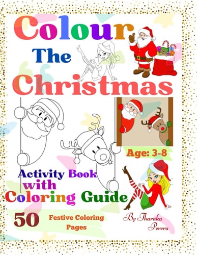 Color the Christmas. 50 Festive Coloring Pages with Coloring Guides for Future Creatives of Ages 3-8. A Festive Coloring Adventure. [Supreme Quality]