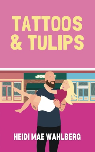 Tattoos and Tulips A Small Town Romantic Comedy
