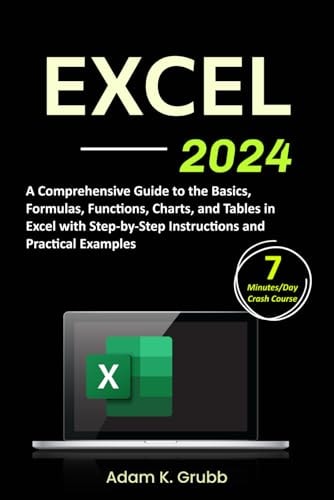 Excel A Comprehensive Guide to the Basics, Formulas, Functions, Charts, and Tables in Excel with Step-by-Step Instructions and Practical Examples