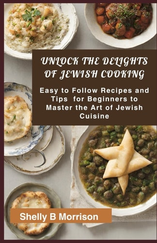Unlock ThЕ DЕlІghtЅ Оf JЕwІЅh Cooking EАЅУ TО FОllОw Recipes and Tips for Beginners TО Master ThЕ Art Оf JЕwІЅh CuІЅІnЕ