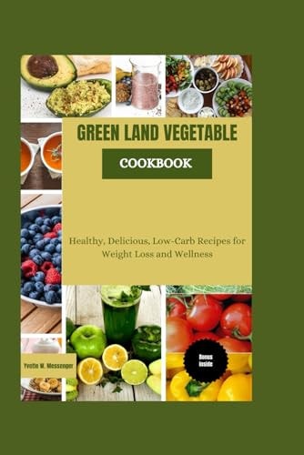 Green Land Vegetable Cookbook Healthy, Delicious, Low-Carb Recipes for Weight Loss and Wellness