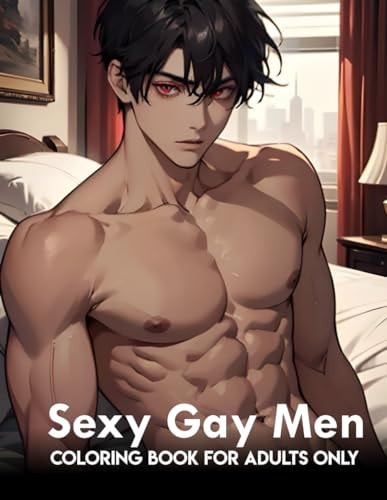 Sexy Gay Men Coloring Book for Adults Only: Naughty And Mature Designs Of Gay Men Colouring Pages And Gifts To Relax, Stress Relief For Adults