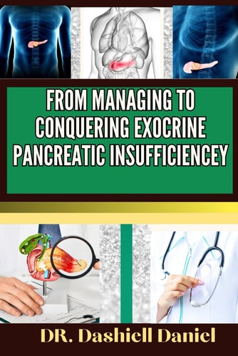From Managing to Conquering Exocrine Pancreatic Insufficiencey Expert Guide to Understanding EPI Causes, Decoding Symptoms, and Navigating Treatment Strategies for a Vibrant and Healthy Life