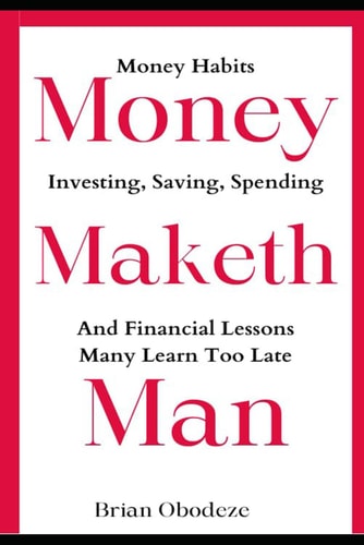 Money Maketh Man Money Habits, Investing, Saving, Spending, and Financial Lessons Many Learn Too Late