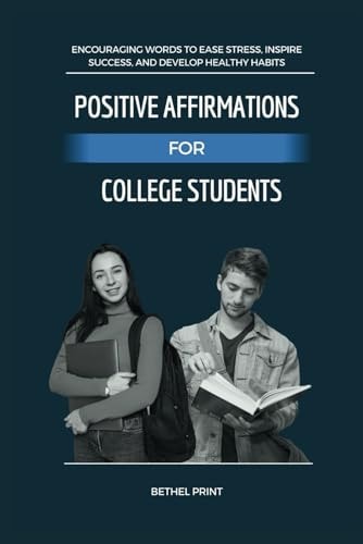 Positive Affirmations for College Students Encouraging Words to Ease Stress, Inspire Success, and Develop Healthy Habits